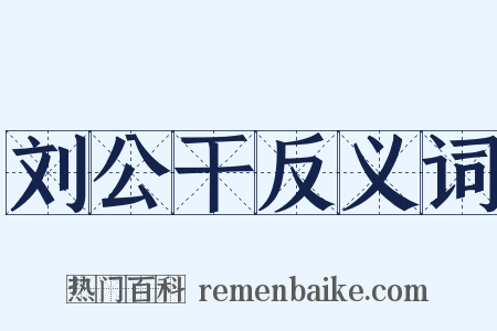 刘公干反义词是什么意思的图片